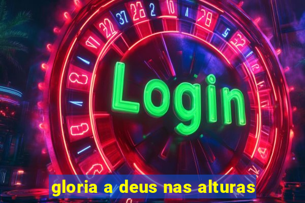 gloria a deus nas alturas